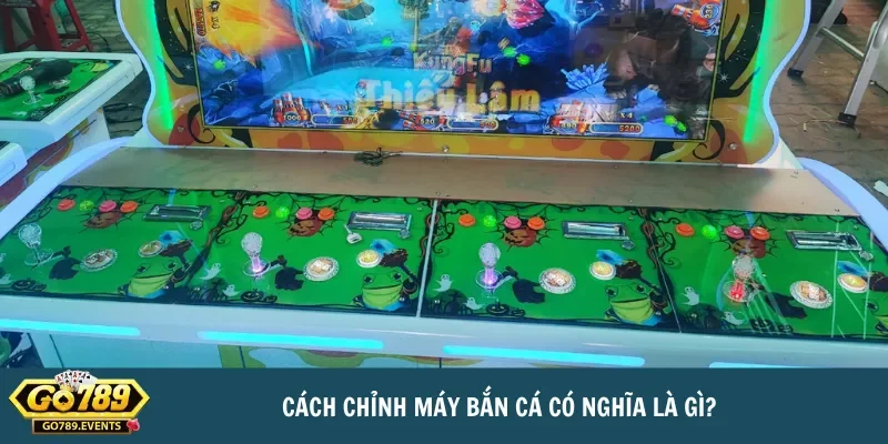 Cách chỉnh máy bắn cá - Hướng dẫn chi tiết từ A đến Z 2 Cách chỉnh máy bắn cá có nghĩa là gì?