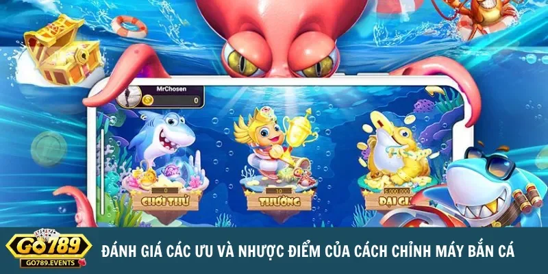 Cách chỉnh máy bắn cá - Hướng dẫn chi tiết từ A đến Z 3 Ưu và nhược điểm khi điều chỉnh máy bắn cá